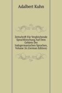 Zeitschrift Fur Vergleichende Sprachforschung Auf Dem Gebiete Der Indogermanischen Sprachen, Volume 26 (German Edition)