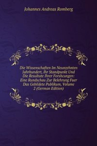 Die Wissenschaften Im Neunzehnten Jahrhundert, Ihr Standpunkt Und Die Resultate Ihrer Forshcungen: Eine Rundschau Zur Belehrung Fuer Das Gebildete Publikum, Volume 2 (German Edition)