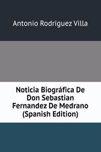 Noticia Biografica De Don Sebastian Fernandez De Medrano (Spanish Edition)