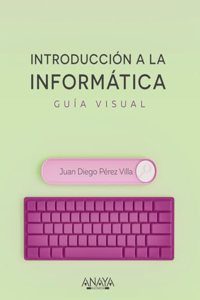 Introduccion a la informatica. Guia visual