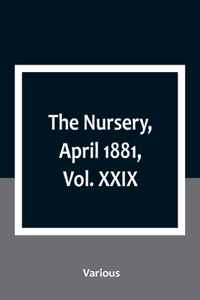 Nursery, April 1881, Vol. XXIX