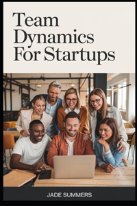 Team Dynamics for Startups