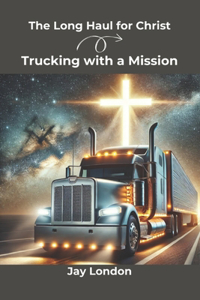 The Long Haul for Christ Trucking with a Mission