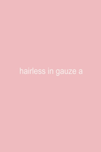 hairless in gauze a