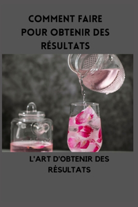 Comment faire pour obtenir des résultats