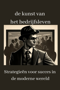 de kunst van het bedrijfsleven: Strategieën voor succes in de moderne wereld