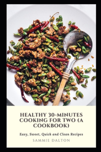 Healthy 30-Minutes Cooking for Two (A Cookbook)