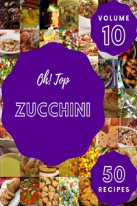 Oh! Top 50 Zucchini Recipes Volume 10