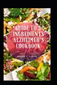 Guide to 5 Ingredients Alzheimer's Cookbook