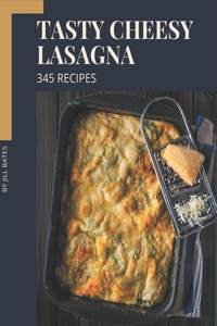 345 Tasty Cheesy Lasagna Recipes