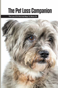 The Pet Loss Companion- The Loss Of A Pet And Ways To Move On