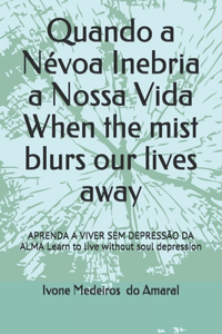 Quando a Névoa Inebria a Nossa Vida When the mist blurs our lives away
