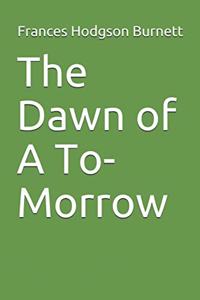 The Dawn of A To-Morrow