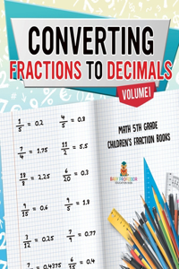 Converting Fractions to Decimals Volume I - Math 5th Grade Children's Fraction Books