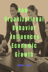 How Organizational Behavior Influences Economic Growth