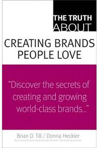 Truth About Creating Brands People Love, The