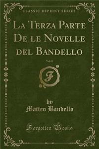 La Terza Parte de Le Novelle del Bandello, Vol. 8 (Classic Reprint)