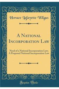 A National Incorporation Law: Need of a National Incorporation Law; A Proposed National Incorporation Law (Classic Reprint)