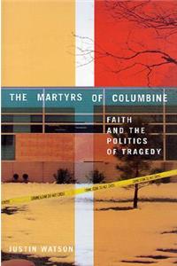 Martyrs of Columbine: Faith and the Politics of Tragedy