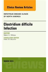 Clostridium Difficile Infection, an Issue of Infectious Disease Clinics of North America