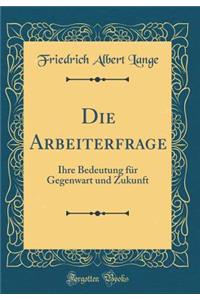 Die Arbeiterfrage: Ihre Bedeutung FÃ¼r Gegenwart Und Zukunft (Classic Reprint)