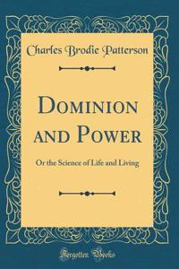 Dominion and Power: Or the Science of Life and Living (Classic Reprint)