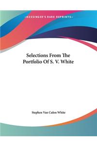 Selections From The Portfolio Of S. V. White