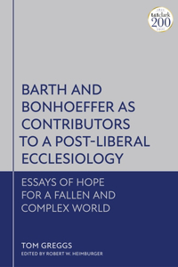 Barth and Bonhoeffer as Contributors to a Post-Liberal Ecclesiology
