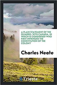 Plain Statement of the Quarrel with Canada, in Which Is Considered Who First Infringed the Constitution of the Colony