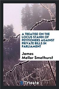 Treatise on the Locus Standi of Petitioners Against Private Bills in Parliament