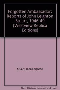 The Forgotten Ambassador: The Reports of John Leighton Stuart, 1946-1949