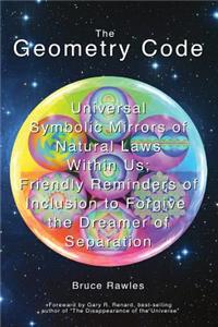 Geometry Code: Universal Symbolic Mirrors of Natural Laws Within Us; Friendly Reminders of Inclusion to Forgive the Dreamer of Separation