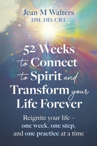 52 Weeks to Connect to Spirit and Transform your Life Forever