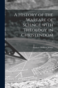 History of the Warfare of Science With Theology in Christendom; 1