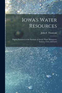 Iowa's Water Resources: Papers Presented at the Seminar on Iowa's Water Resources, Sources, Uses, and Laws