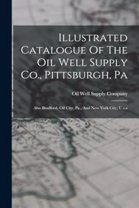 Illustrated Catalogue Of The Oil Well Supply Co., Pittsburgh, Pa