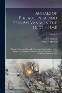 Annals of Philadelphia, and Pennsylvania, in the Olden Time; Being a Collection of Memoirs, Anecdotes, and Incidents of the City and Its Inhabitants, and of the Earliest Settlements of the Inland Part of Pennsylvania; Volume 2