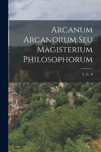 Arcanum Arcanorum Seu Magisterium Philosophorum