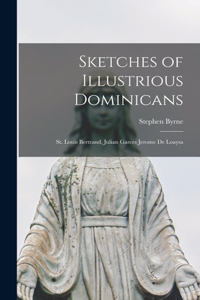 Sketches of Illustrious Dominicans: St. Louis Bertrand, Julian Garces Jerome De Loaysa