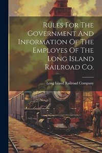 Rules For The Government And Information Of The Employes Of The Long Island Railroad Co.