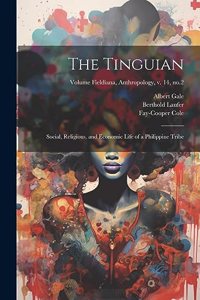 Tinguian; Social, Religious, and Economic Life of a Philippine Tribe; Volume Fieldiana, Anthropology, v. 14, no.2