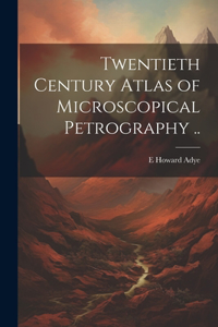 Twentieth Century Atlas of Microscopical Petrography ..