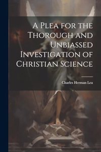 Plea for the Thorough and Unbiassed Investigation of Christian Science
