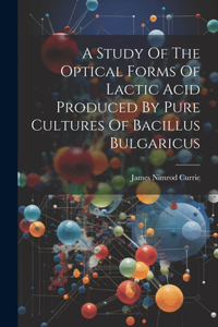 Study Of The Optical Forms Of Lactic Acid Produced By Pure Cultures Of Bacillus Bulgaricus