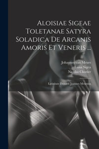 Aloisiae Sigeae Toletanae Satyra Soladica De Arcanis Amoris Et Veneris ...: Latinitate Donavit Joannes Meursius