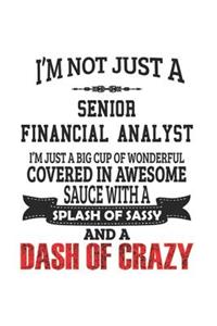 I'm Not Just A Senior Financial Analyst I'm Just A Big Cup Of Wonderful Covered In Awesome Sauce With A Splash Of Sassy And A Dash Of Crazy