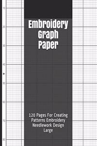 Embroidery Graph Paper: 120 Pages For Creating Patterns Embroidery Needlework Design Large
