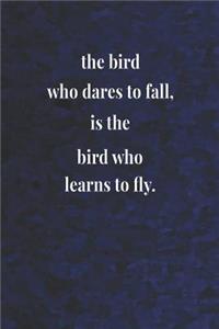 The Bird Who Dares To Fall, Is The Bird Who Learns To Fly.