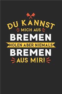 Du Kannst Mich Aus Bremen Holen Aber Niemals Bremen Aus Mir!