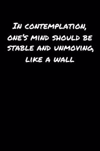 In Contemplation One's Mind Should Be Stable and Unmoving Like A Wall